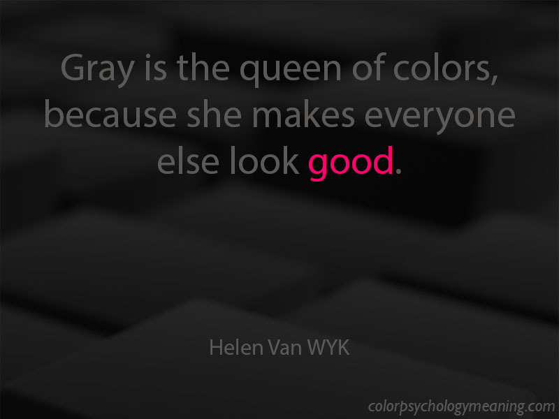 Gray is the queen of colors, quote.